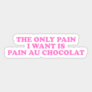 the only pain I want is pain au chocolat Tshirt // Funny Quote Sticker